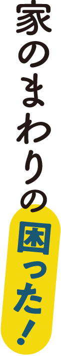 家のまわりの困った！